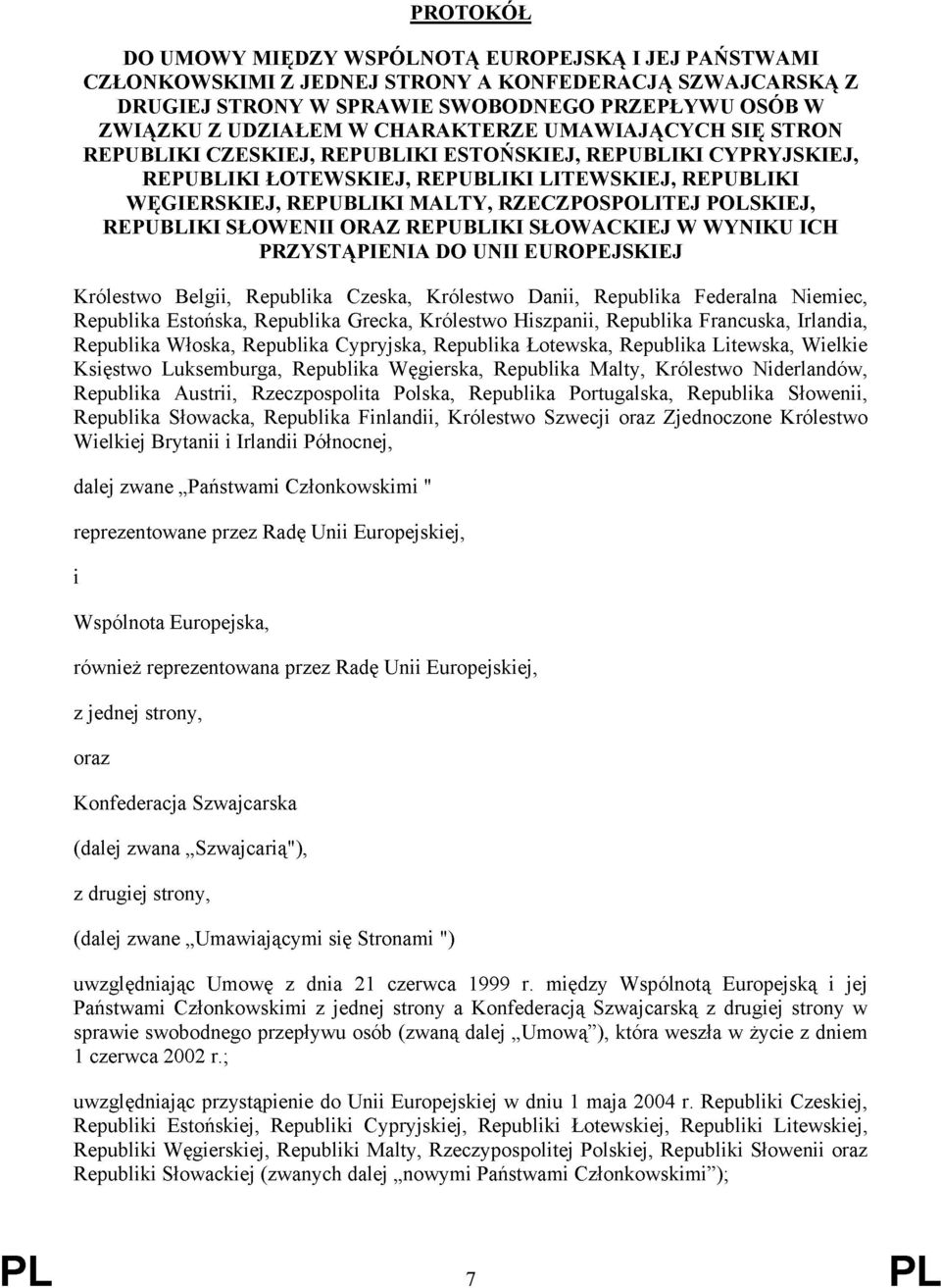 POLSKIEJ, REPUBLIKI SŁOWENII ORAZ REPUBLIKI SŁOWACKIEJ W WYNIKU ICH PRZYSTĄPIENIA DO UNII EUROPEJSKIEJ Królestwo Belgii, Republika Czeska, Królestwo Danii, Republika Federalna Niemiec, Republika