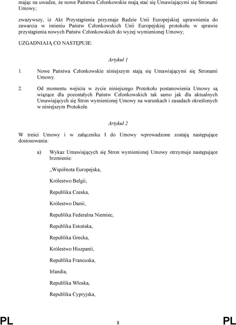 Nowe Państwa Członkowskie niniejszym stają się Umawiającymi się Stronami Umowy. 2.