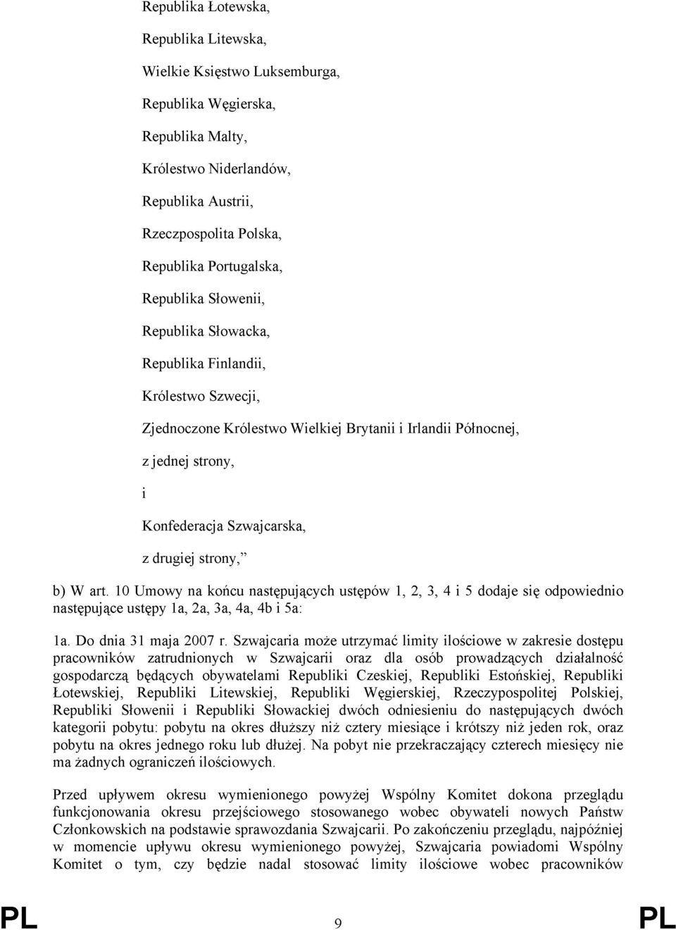 strony, b) W art. 10 Umowy na końcu następujących ustępów 1, 2, 3, 4 i 5 dodaje się odpowiednio następujące ustępy 1a, 2a, 3a, 4a, 4b i 5a: 1a. Do dnia 31 maja 2007 r.