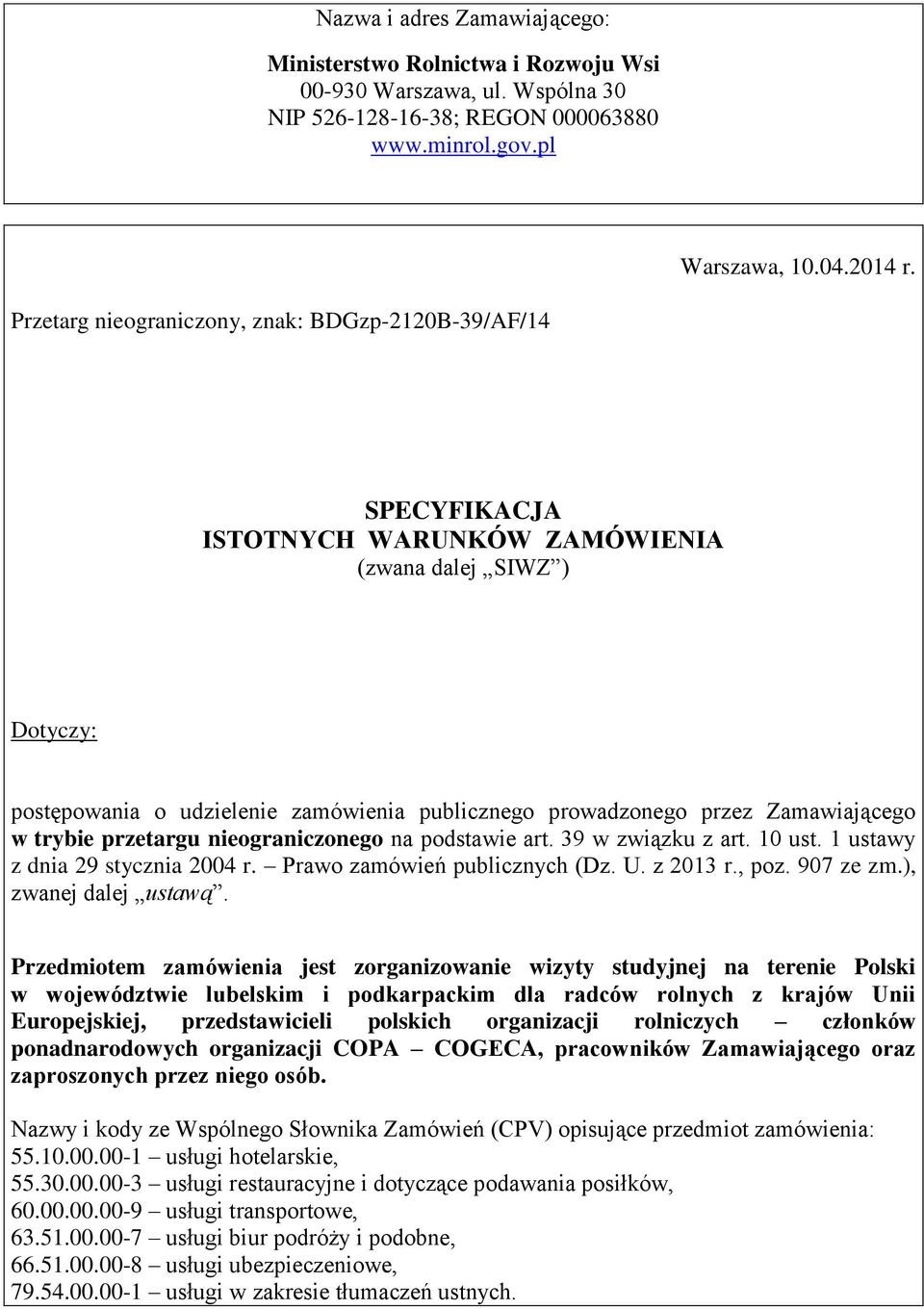 Zamawiającego w trybie przetargu nieograniczonego na podstawie art. 39 w związku z art. 10 ust. 1 ustawy z dnia 29 stycznia 2004 r. Prawo zamówień publicznych (Dz. U. z 2013 r., poz. 907 ze zm.