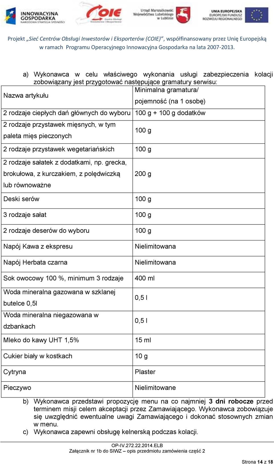 grecka, brokułowa, z kurczakiem, z polędwiczką lub równoważne Deski serów 200 g 100 g 3 rodzaje sałat 100 g 2 rodzaje deserów do wyboru 100 g Napój Kawa z ekspresu Napój Herbata czarna Sok owocowy