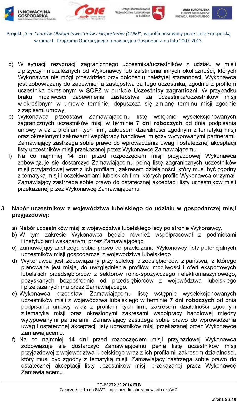 W przypadku braku możliwości zapewnienia zastępstwa za uczestnika/uczestników misji w określonym w umowie terminie, dopuszcza się zmianę terminu misji zgodnie z zapisami umowy.