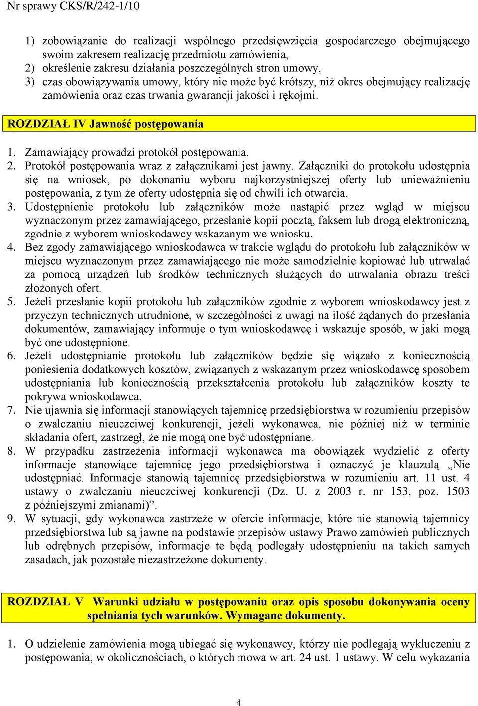 Zamawiający prowadzi protokół postępowania. 2. Protokół postępowania wraz z załącznikami jest jawny.