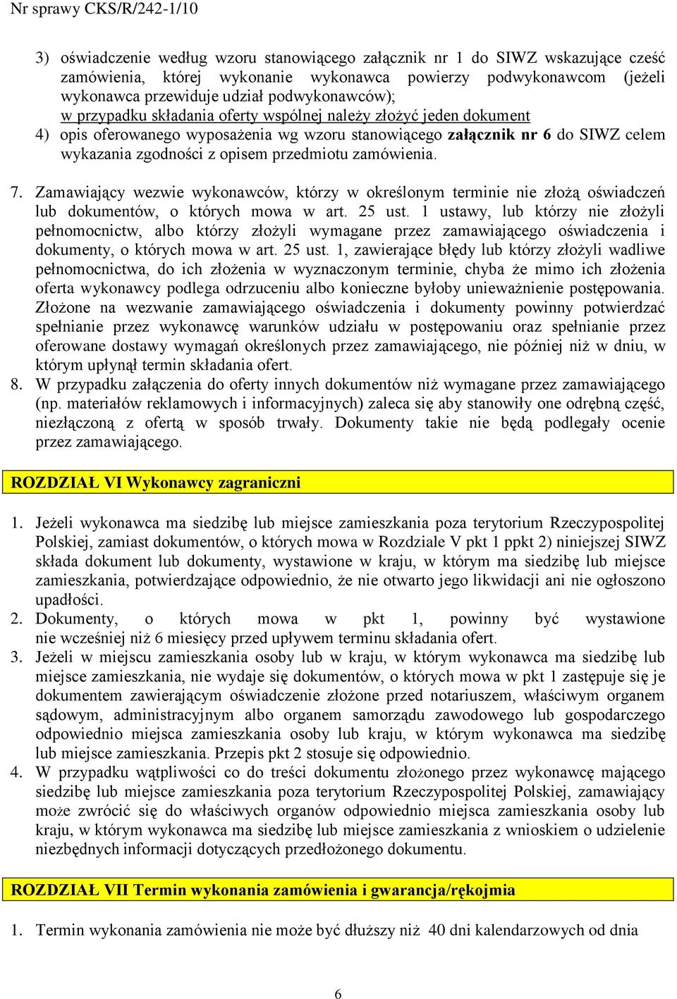 7. Zamawiający wezwie wykonawców, którzy w określonym terminie nie złożą oświadczeń lub dokumentów, o których mowa w art. 25 ust.