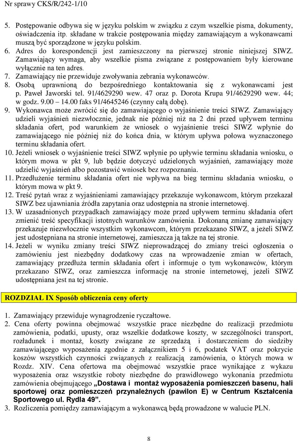 Zamawiający wymaga, aby wszelkie pisma związane z postępowaniem były kierowane wyłącznie na ten adres. 7. Zamawiający nie przewiduje zwoływania zebrania wykonawców. 8.