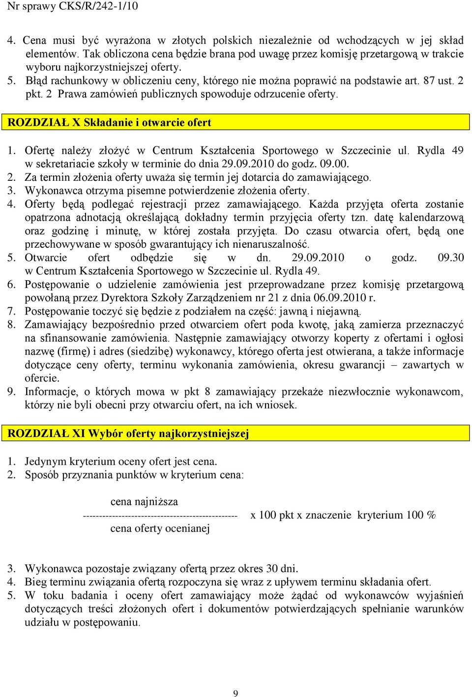 87 ust. 2 pkt. 2 Prawa zamówień publicznych spowoduje odrzucenie oferty. ROZDZIAŁ X Składanie i otwarcie ofert 1. Ofertę należy złożyć w Centrum Kształcenia Sportowego w Szczecinie ul.