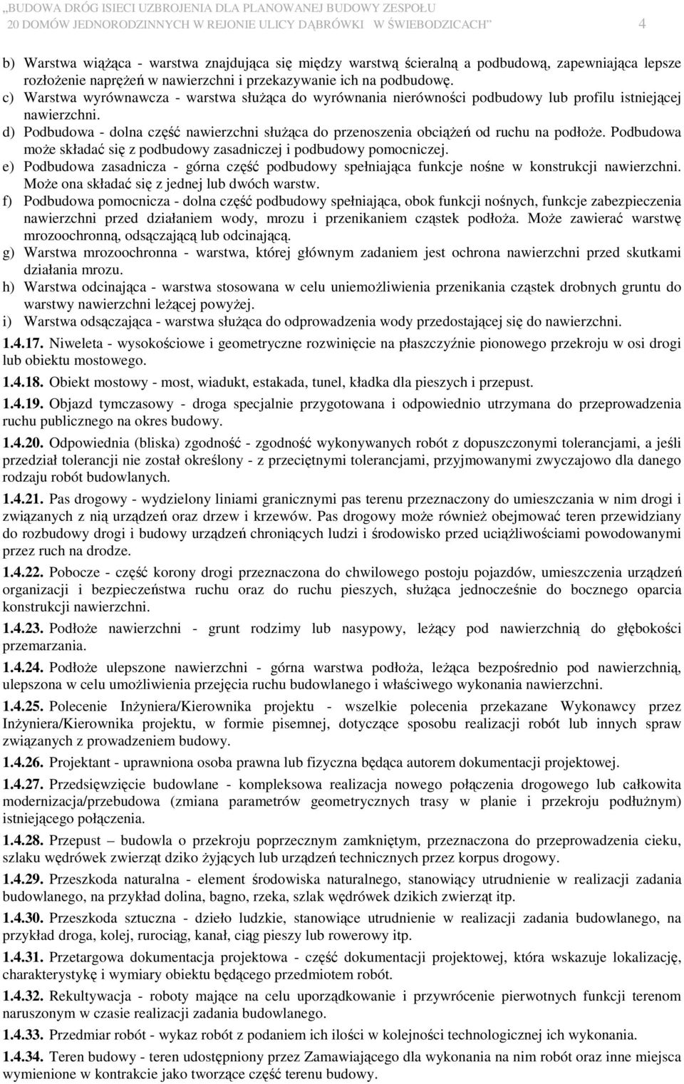 c) Warstwa wyrównawcza - warstwa słuŝąca do wyrównania nierówności podbudowy lub profilu istniejącej nawierzchni.