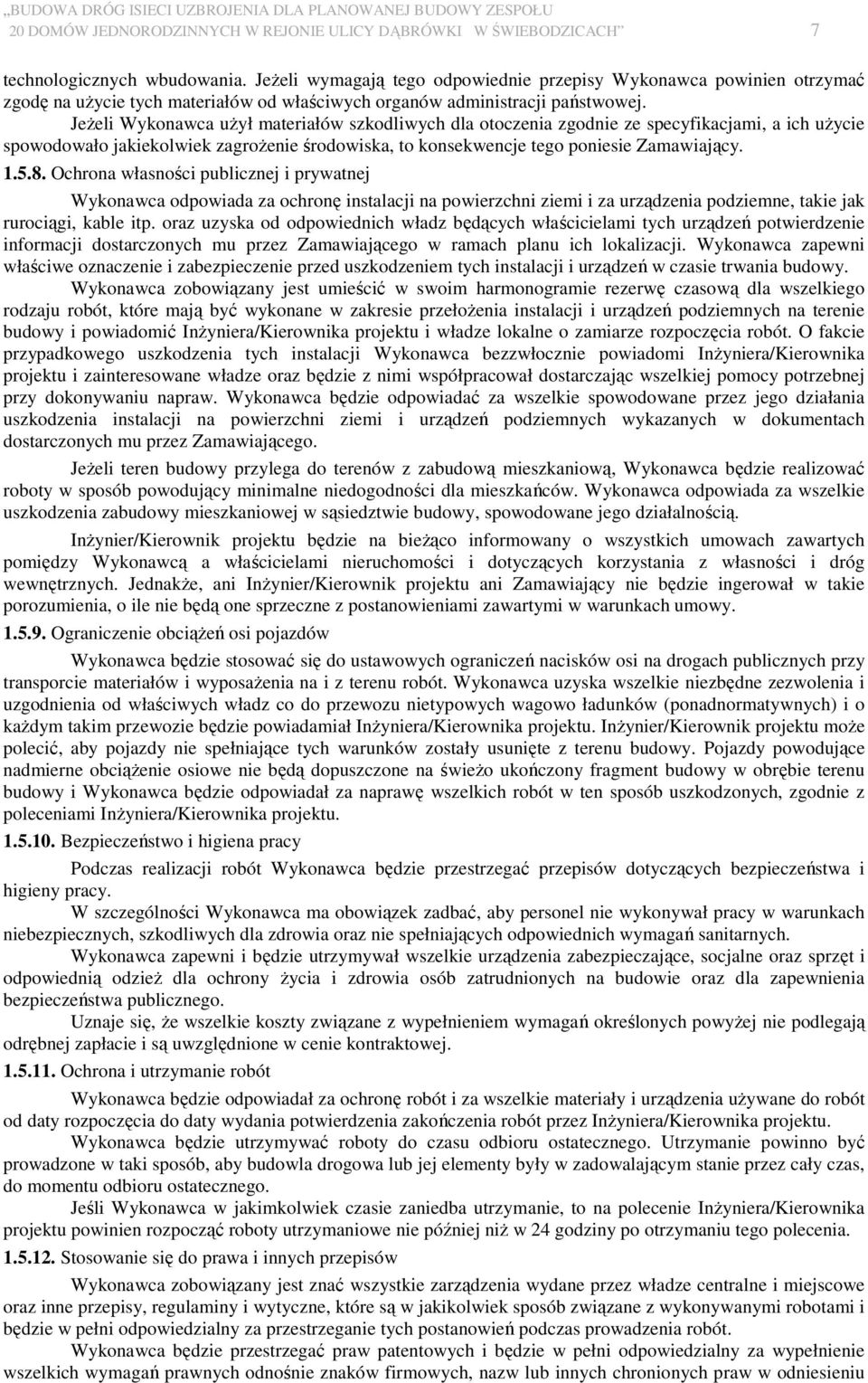 JeŜeli Wykonawca uŝył materiałów szkodliwych dla otoczenia zgodnie ze specyfikacjami, a ich uŝycie spowodowało jakiekolwiek zagroŝenie środowiska, to konsekwencje tego poniesie Zamawiający. 1.5.8.