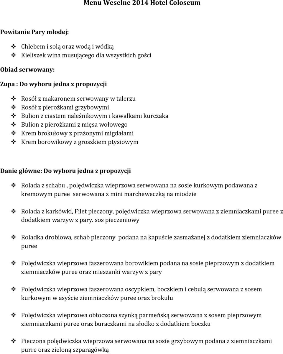 borowikowy z groszkiem ptysiowym Danie główne: Do wyboru jedna z propozycji Rolada z schabu, polędwiczka wieprzowa serwowana na sosie kurkowym podawana z kremowym puree serwowana z mini marcheweczką