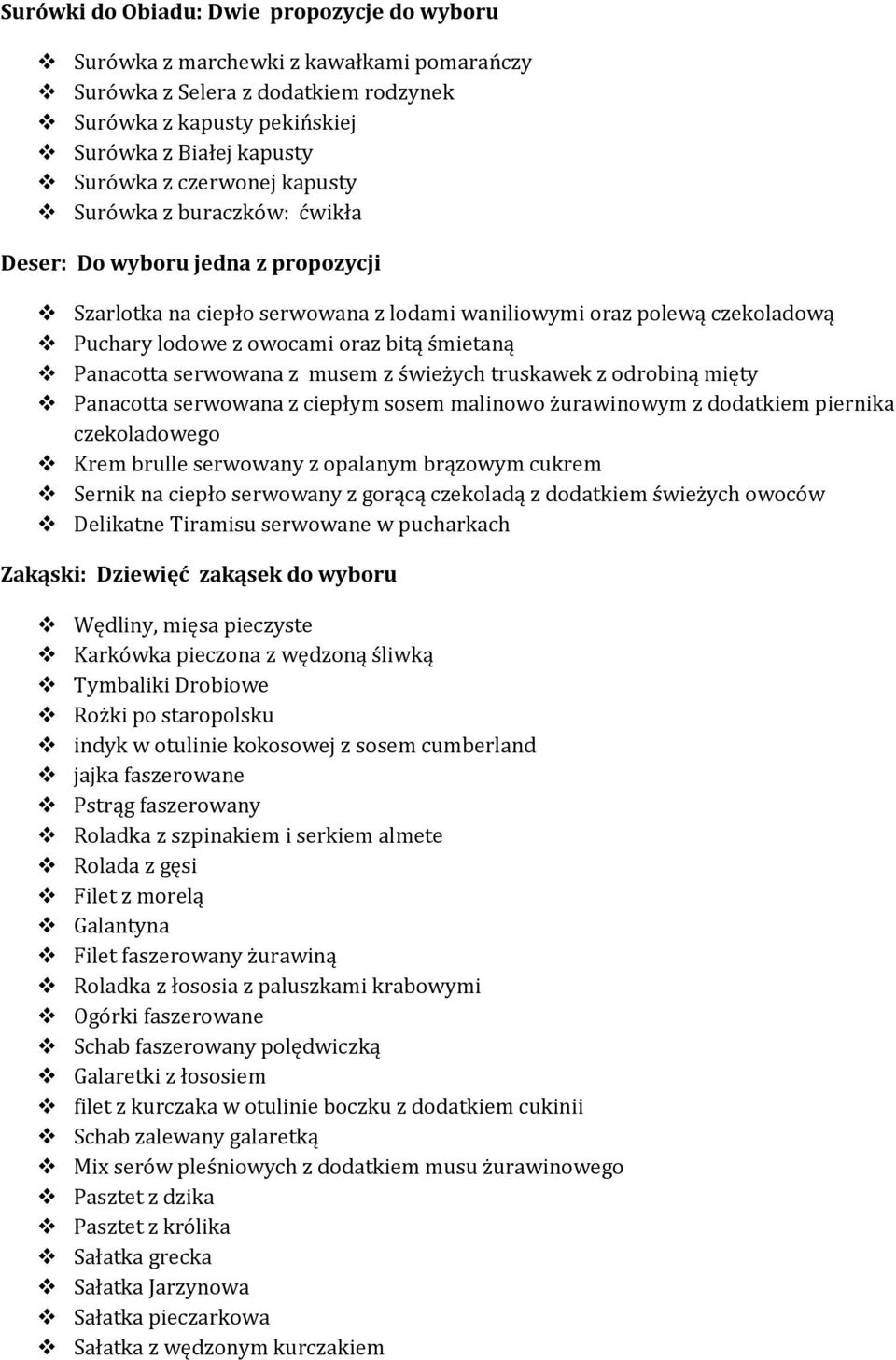 Panacotta serwowana z musem z świeżych truskawek z odrobiną mięty Panacotta serwowana z ciepłym sosem malinowo żurawinowym z dodatkiem piernika czekoladowego Krem brulle serwowany z opalanym brązowym