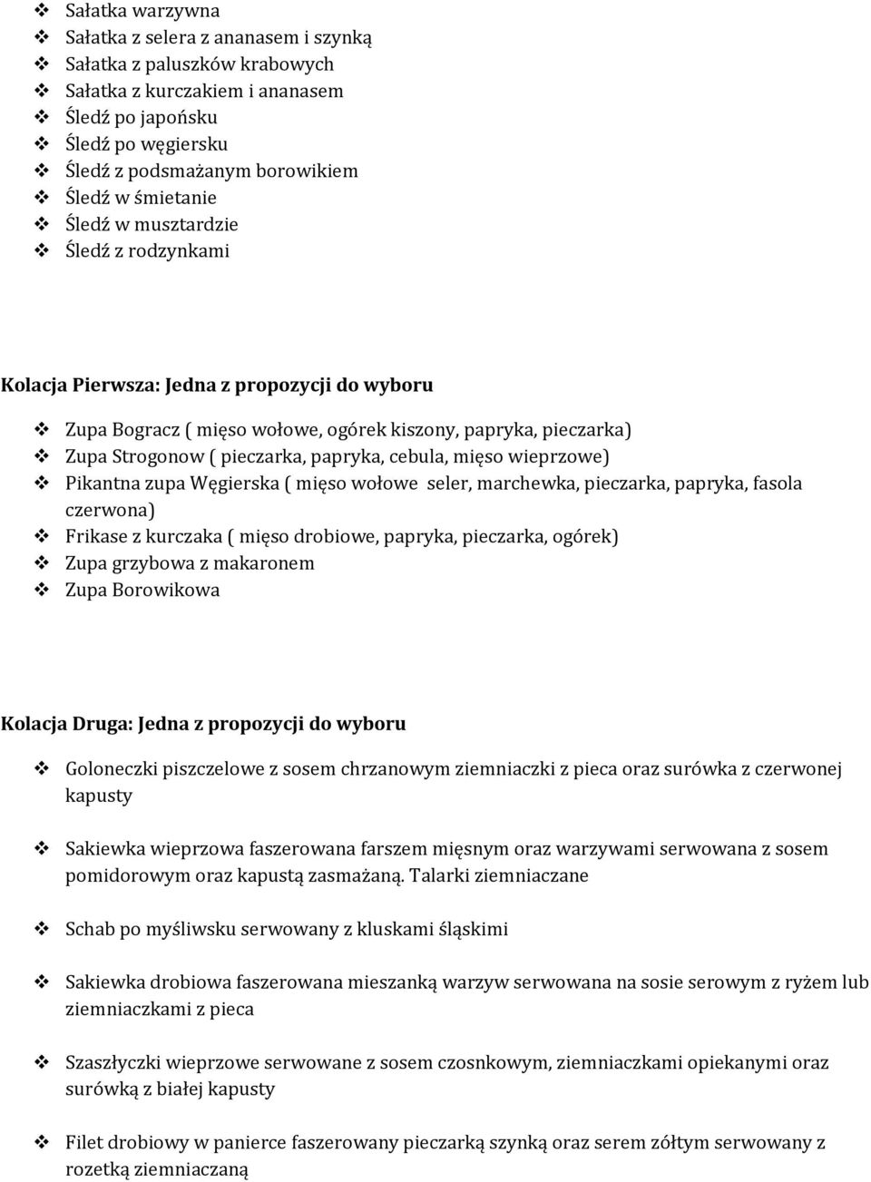 cebula, mięso wieprzowe) Pikantna zupa Węgierska ( mięso wołowe seler, marchewka, pieczarka, papryka, fasola czerwona) Frikase z kurczaka ( mięso drobiowe, papryka, pieczarka, ogórek) Zupa grzybowa z