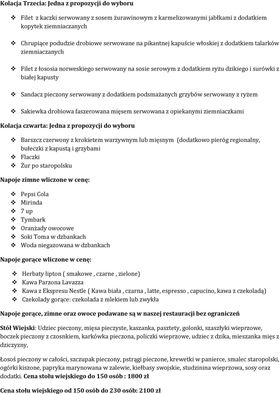 z dodatkiem podsmażanych grzybów serwowany z ryżem Sakiewka drobiowa faszerowana mięsem serwowana z opiekanymi ziemniaczkami Kolacja czwarta: Jedna z propozycji do wyboru Barszcz czerwony z krokietem