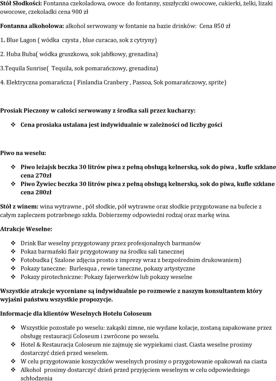 Elektryczna pomarańcza ( Finlandia Cranbery, Passoa, Sok pomarańczowy, sprite) Prosiak Pieczony w całości serwowany z środka sali przez kucharzy: Cena prosiaka ustalana jest indywidualnie w