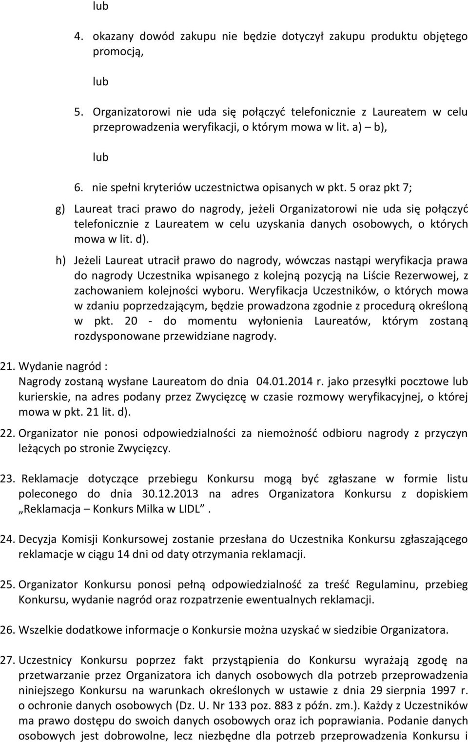 5 oraz pkt 7; g) Laureat traci prawo do nagrody, jeżeli Organizatorowi nie uda się połączyć telefonicznie z Laureatem w celu uzyskania danych osobowych, o których mowa w lit. d).