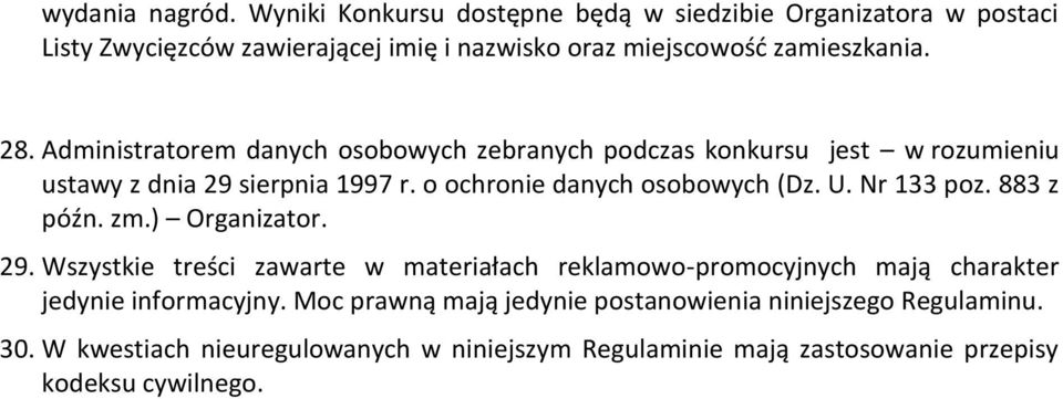 Administratorem danych osobowych zebranych podczas konkursu jest w rozumieniu ustawy z dnia 29 sierpnia 1997 r. o ochronie danych osobowych (Dz. U.