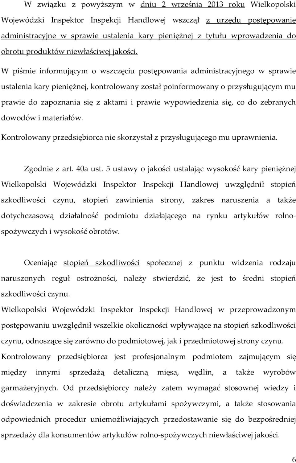 W piśmie informującym o wszczęciu postępowania administracyjnego w sprawie ustalenia kary pieniężnej, kontrolowany został poinformowany o przysługującym mu prawie do zapoznania się z aktami i prawie