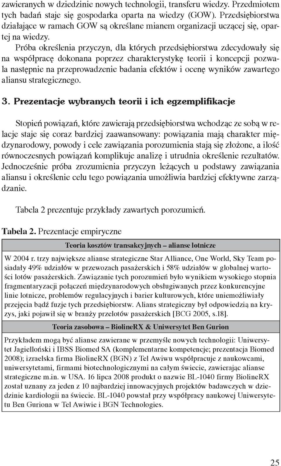 Próba określenia przyczyn, dla których przedsiębiorstwa zdecydowały się na współpracę dokonana poprzez charakterystykę teorii i koncepcji pozwala następnie na przeprowadzenie badania efektów i ocenę
