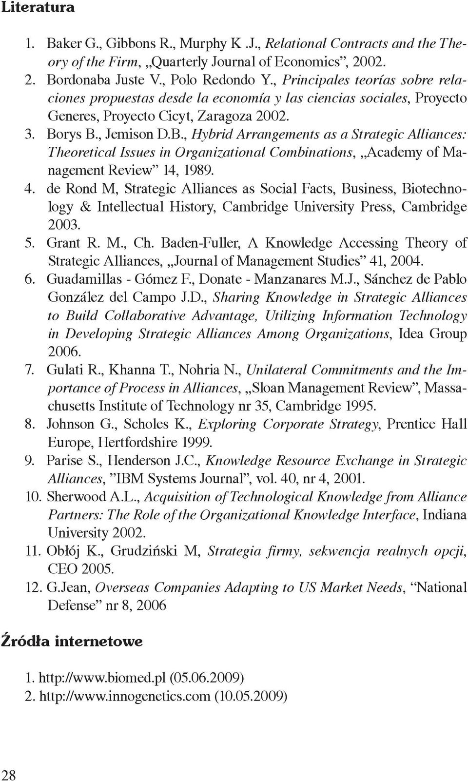 rys B., Jemison D.B., Hybrid Arrangements as a Strategic Alliances: Theoretical Issues in Organizational Combinations, Academy of Management Review 14, 1989. 4.