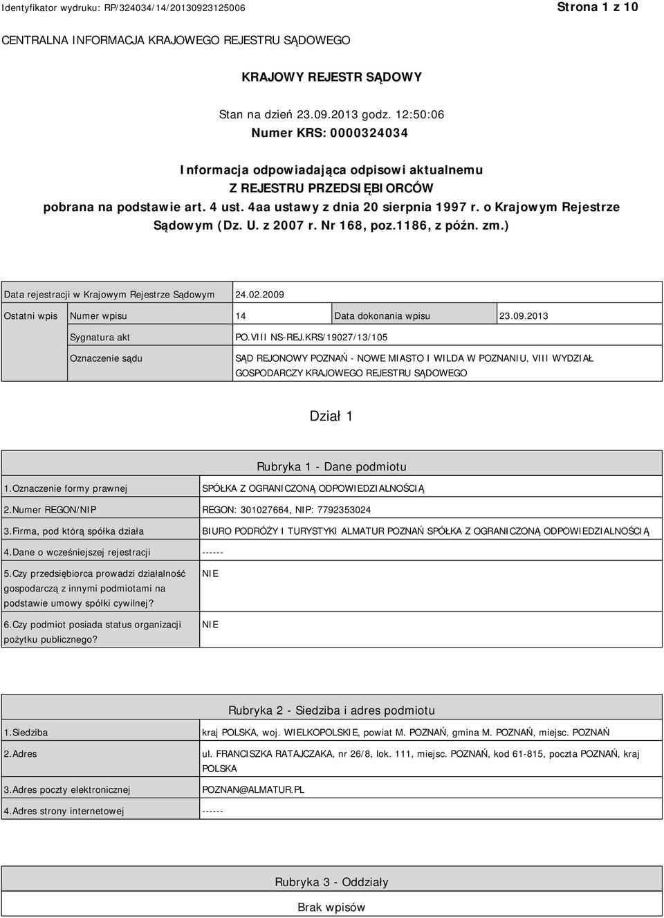 o Krajowym Rejestrze Sądowym (Dz. U. z 2007 r. Nr 168, poz.1186, z późn. zm.) Data rejestracji w Krajowym Rejestrze Sądowym 24.02.2009 Ostatni wpis Numer wpisu 14 Data dokonania wpisu 23.09.2013 Sygnatura akt Oznaczenie sądu PO.
