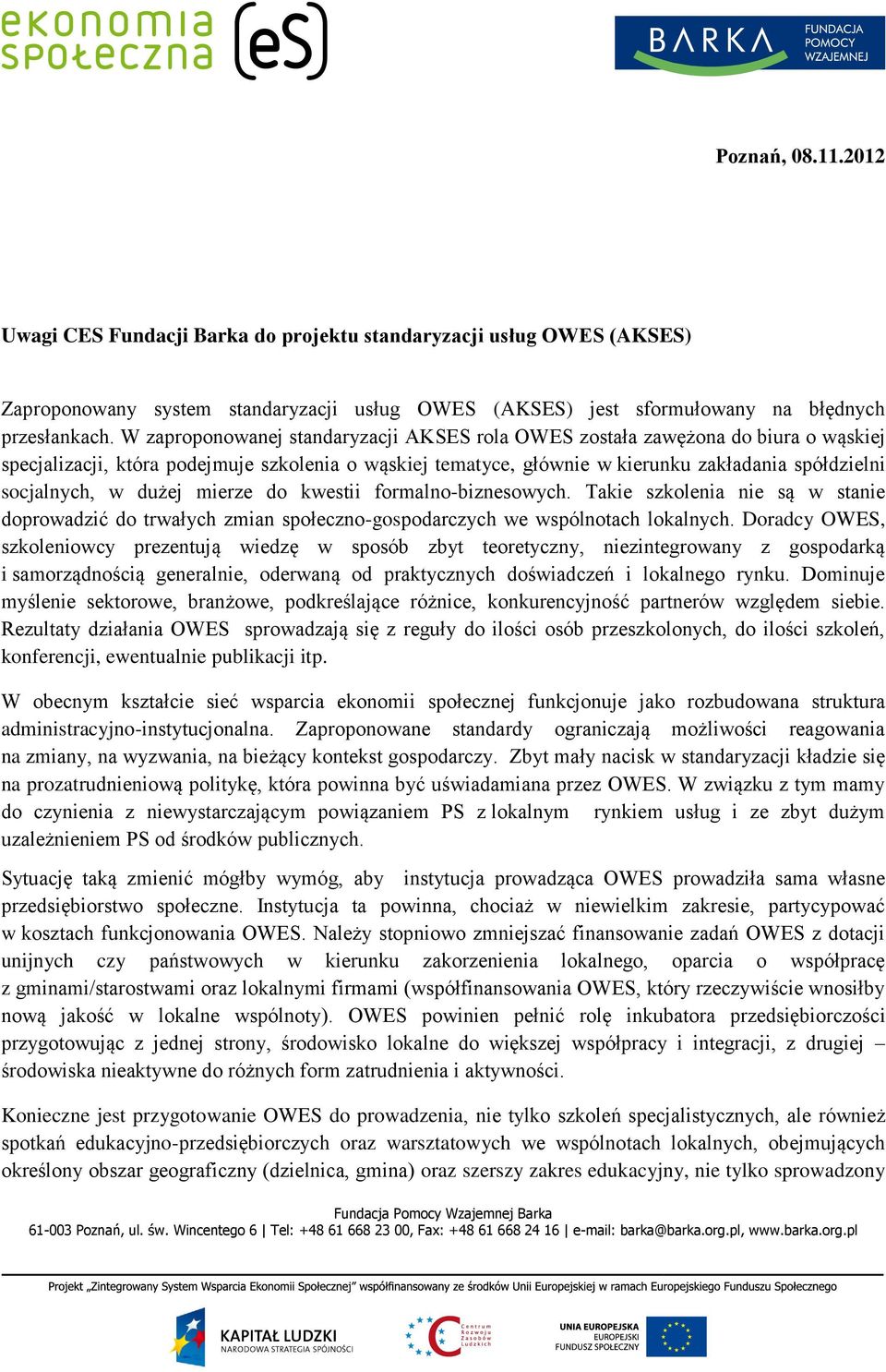 dużej mierze do kwestii formalno-biznesowych. Takie szkolenia nie są w stanie doprowadzić do trwałych zmian społeczno-gospodarczych we wspólnotach lokalnych.