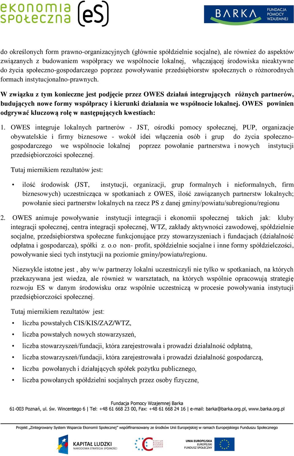 W związku z tym konieczne jest podjęcie przez OWES działań integrujących różnych partnerów, budujących nowe formy współpracy i kierunki działania we wspólnocie lokalnej.