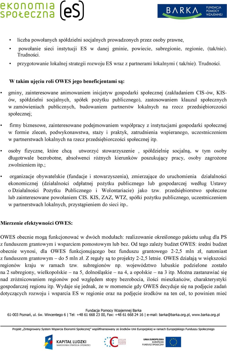 W takim ujęciu roli OWES jego beneficjentami są: gminy, zainteresowane animowaniem inicjatyw gospodarki społecznej (zakładaniem CIS-ów, KISów, spółdzielni socjalnych, spółek pożytku publicznego),
