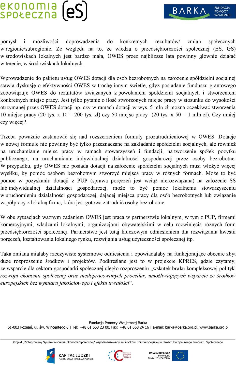Wprowadzenie do pakietu usług OWES dotacji dla osób bezrobotnych na założenie spółdzielni socjalnej stawia dyskusję o efektywności OWES w trochę innym świetle, gdyż posiadanie funduszu grantowego
