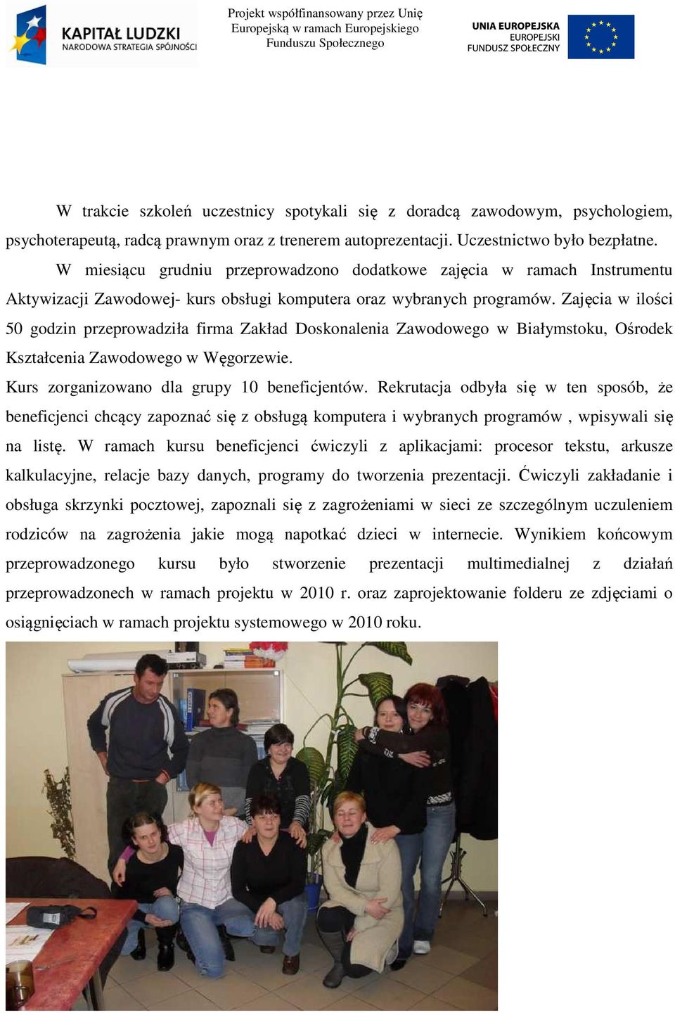 Zajęcia w ilości 50 godzin przeprowadziła firma Zakład Doskonalenia Zawodowego w Białymstoku, Ośrodek Kształcenia Zawodowego w Węgorzewie. Kurs zorganizowano dla grupy 10 beneficjentów.