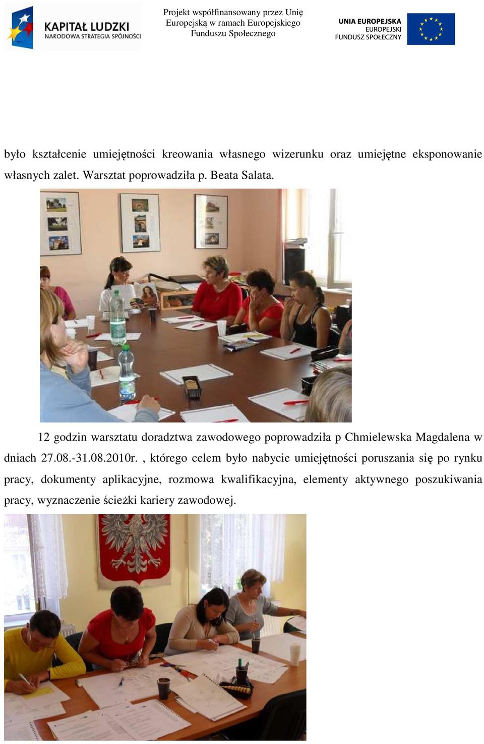 12 godzin warsztatu doradztwa zawodowego poprowadziła p Chmielewska Magdalena w dniach 27.08.-31.08.2010r.