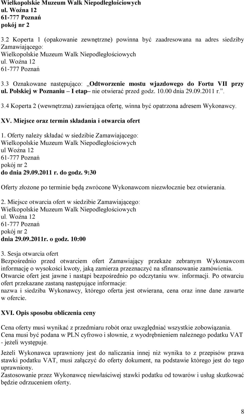 3 Oznakowane następująco: Odtworzenie mostu wjazdowego do Fortu VII przy ul. Polskiej w Poznaniu I etap nie otwierać przed godz. 10.00 dnia 29.09.2011 r.. 3.