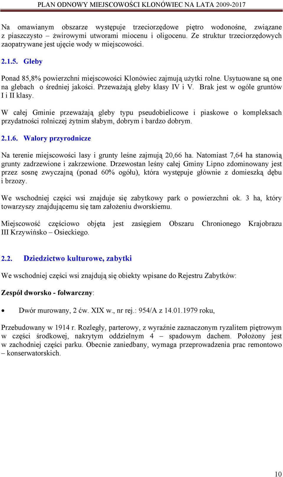 Usytuowane są one na glebach o średniej jakości. Przeważają gleby klasy IV i V. Brak jest w ogóle gruntów I i II klasy.