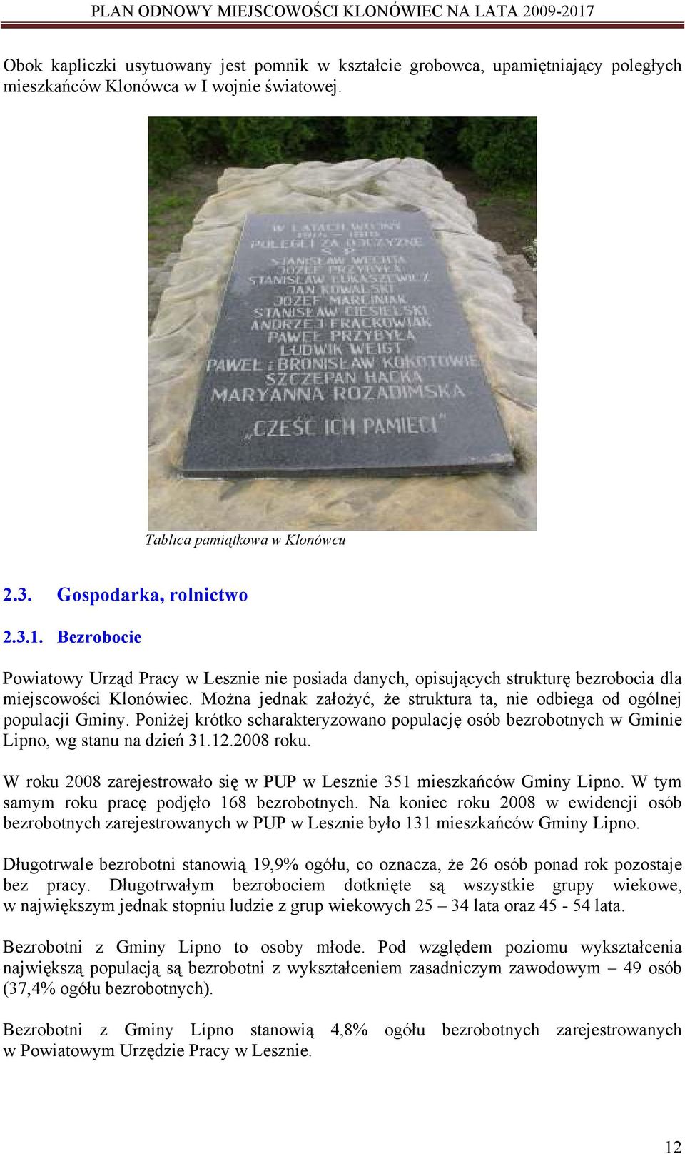 Można jednak założyć, że struktura ta, nie odbiega od ogólnej populacji Gminy. Poniżej krótko scharakteryzowano populację osób bezrobotnych w Gminie Lipno, wg stanu na dzień 31.12.2008 roku.