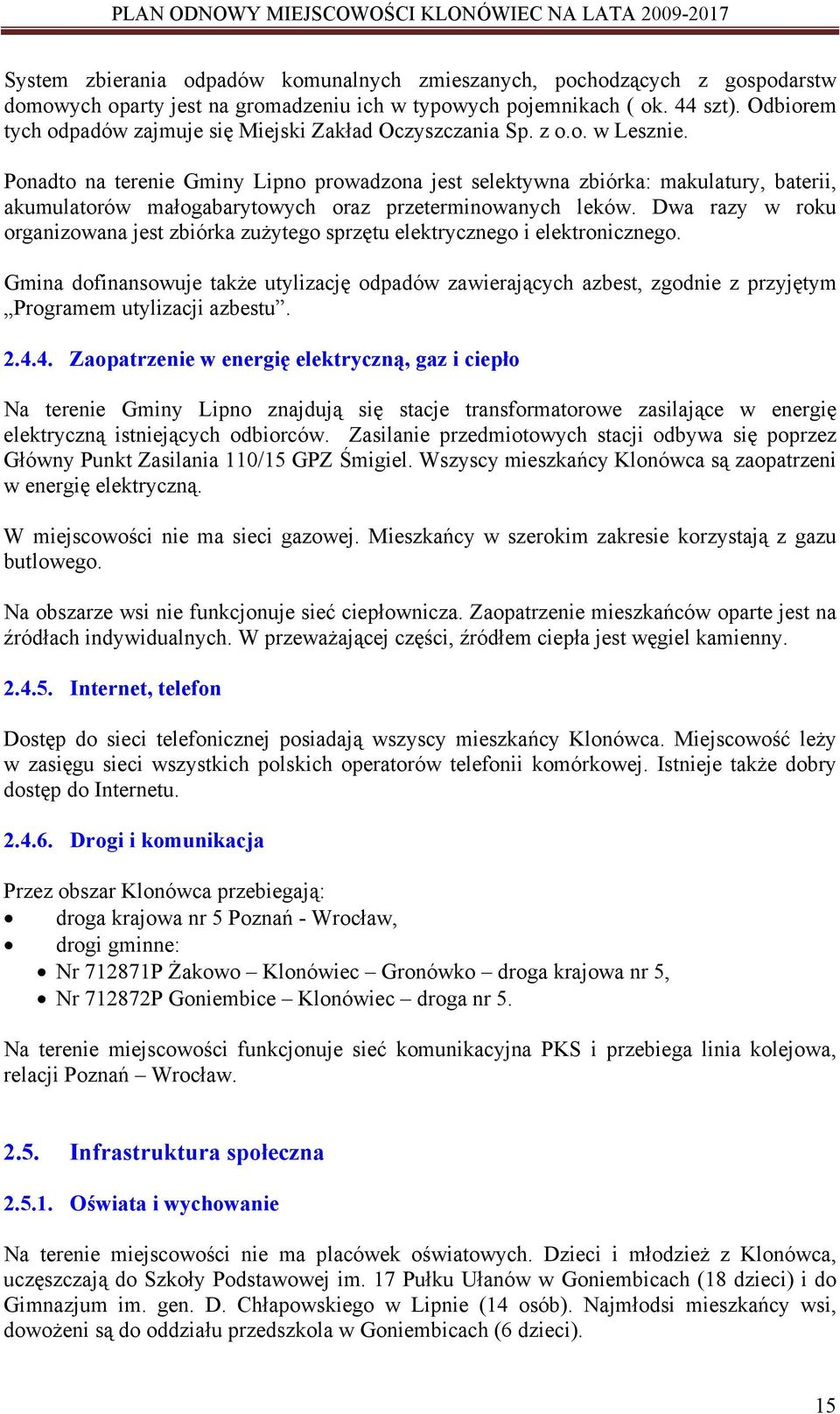 Ponadto na terenie Gminy Lipno prowadzona jest selektywna zbiórka: makulatury, baterii, akumulatorów małogabarytowych oraz przeterminowanych leków.