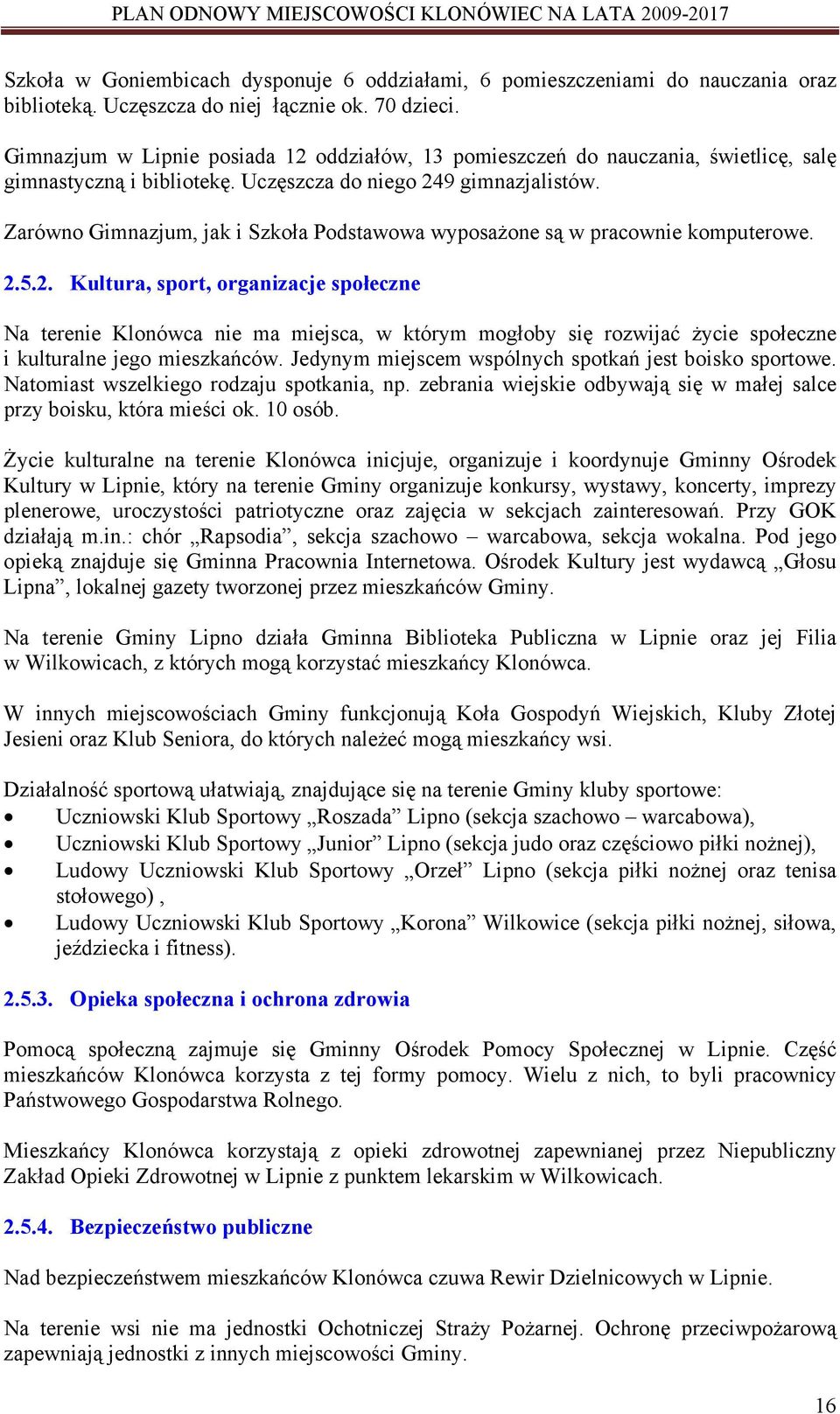 Zarówno Gimnazjum, jak i Szkoła Podstawowa wyposażone są w pracownie komputerowe. 2.
