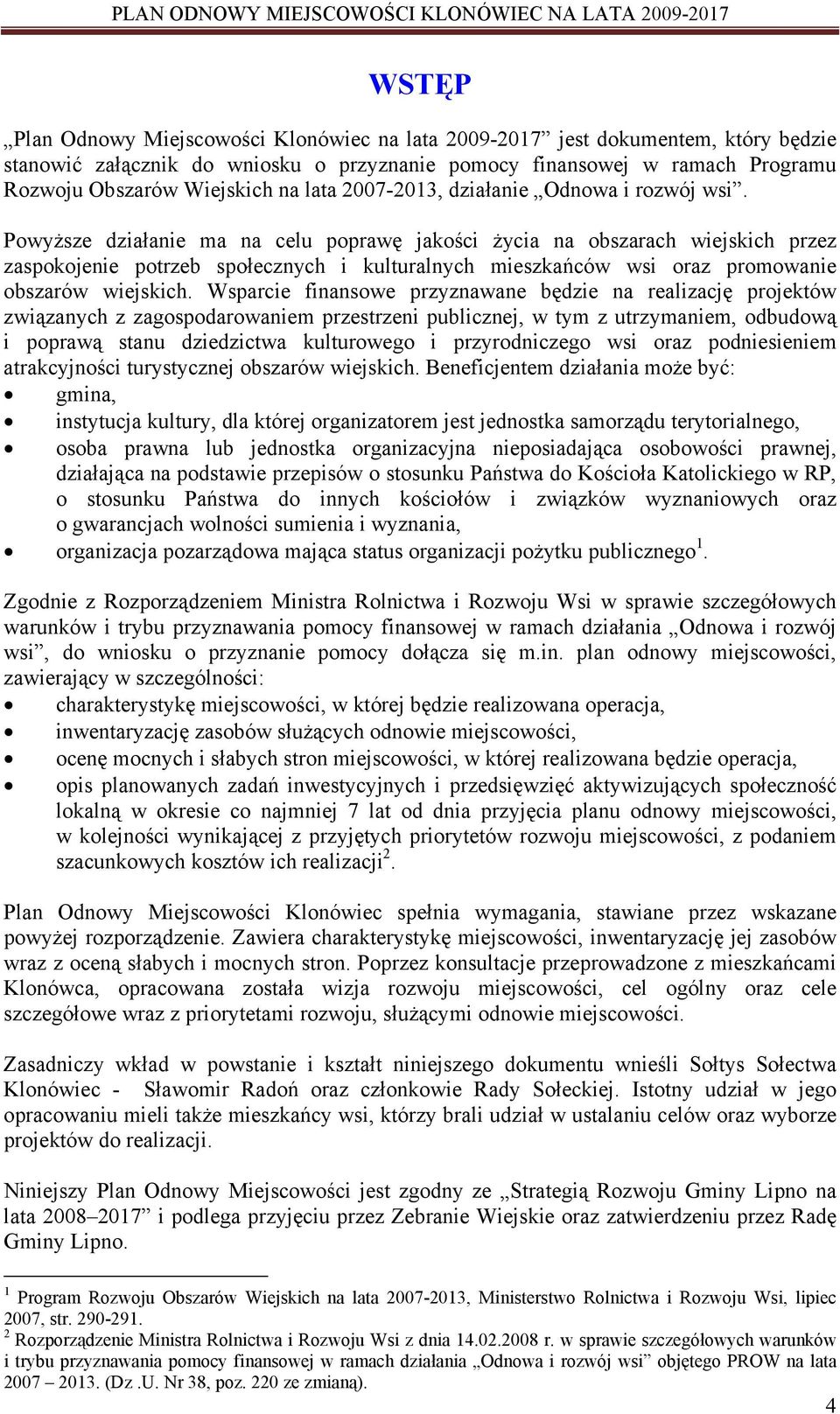 Powyższe działanie ma na celu poprawę jakości życia na obszarach wiejskich przez zaspokojenie potrzeb społecznych i kulturalnych mieszkańców wsi oraz promowanie obszarów wiejskich.
