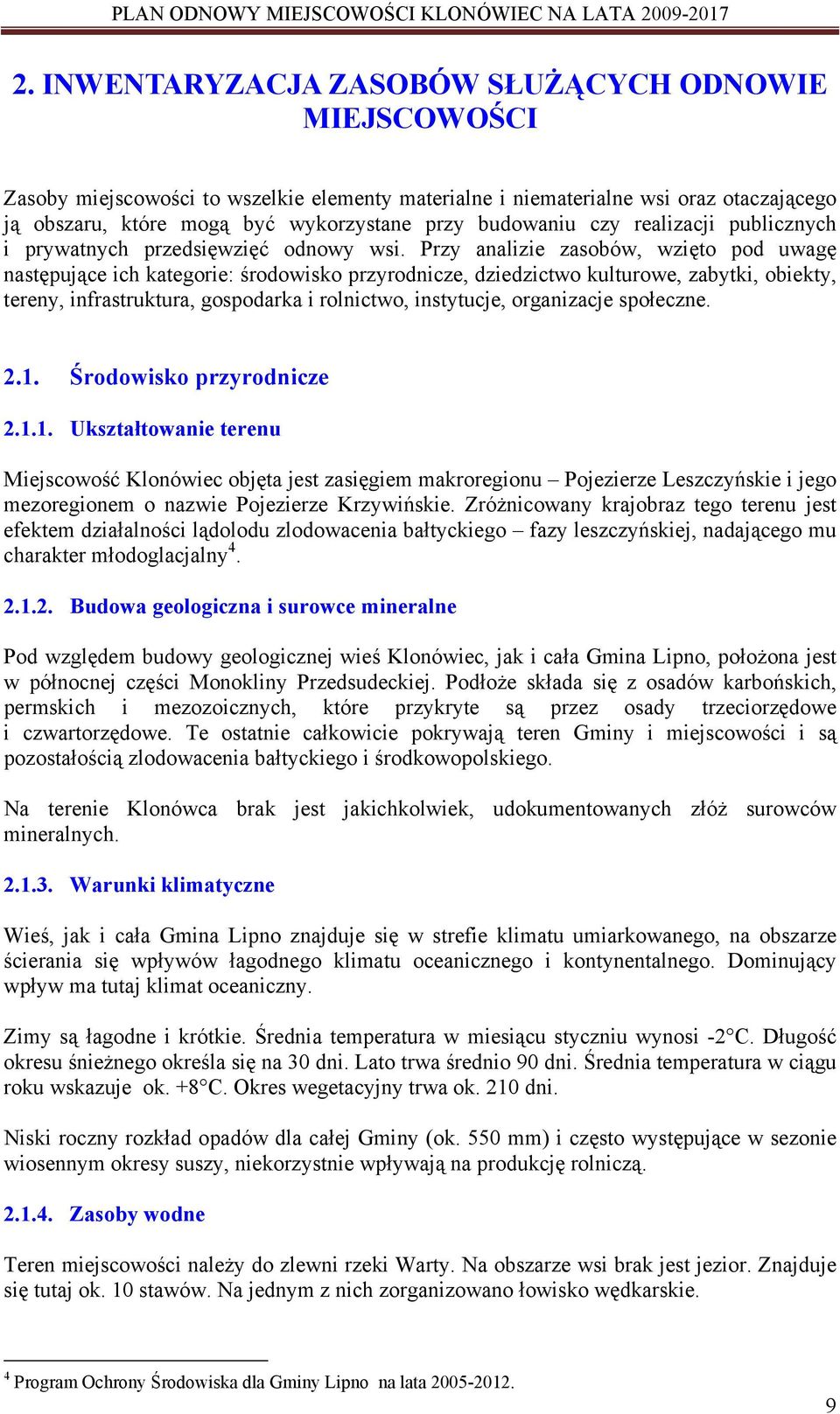 Przy analizie zasobów, wzięto pod uwagę następujące ich kategorie: środowisko przyrodnicze, dziedzictwo kulturowe, zabytki, obiekty, tereny, infrastruktura, gospodarka i rolnictwo, instytucje,