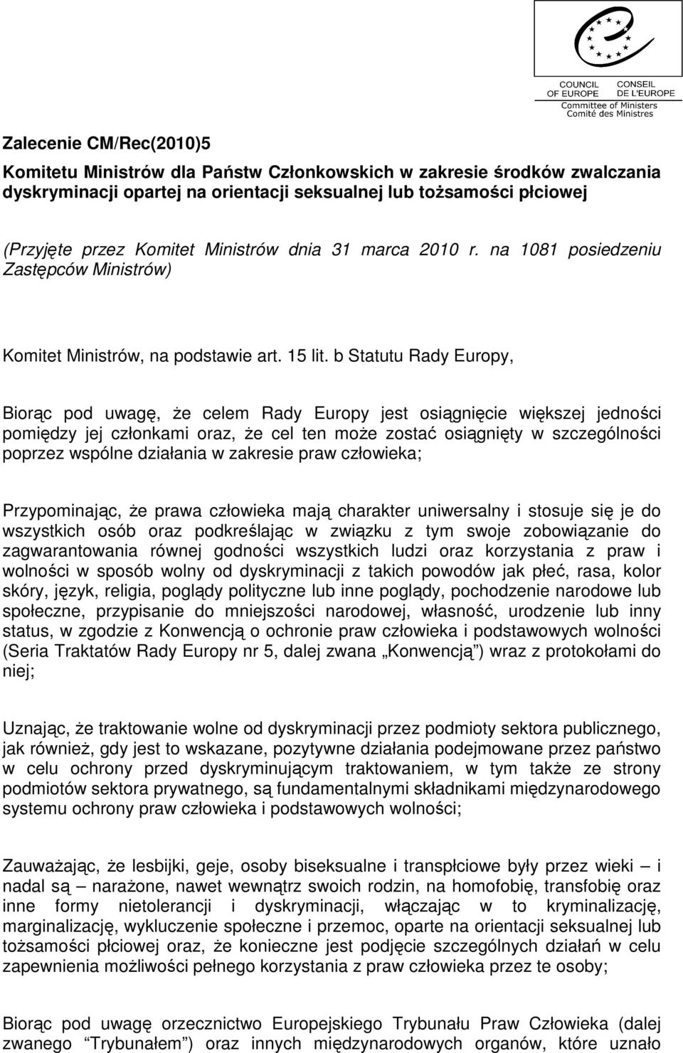 b Statutu Rady Europy, Biorąc pod uwagę, że celem Rady Europy jest osiągnięcie większej jedności pomiędzy jej członkami oraz, że cel ten może zostać osiągnięty w szczególności poprzez wspólne