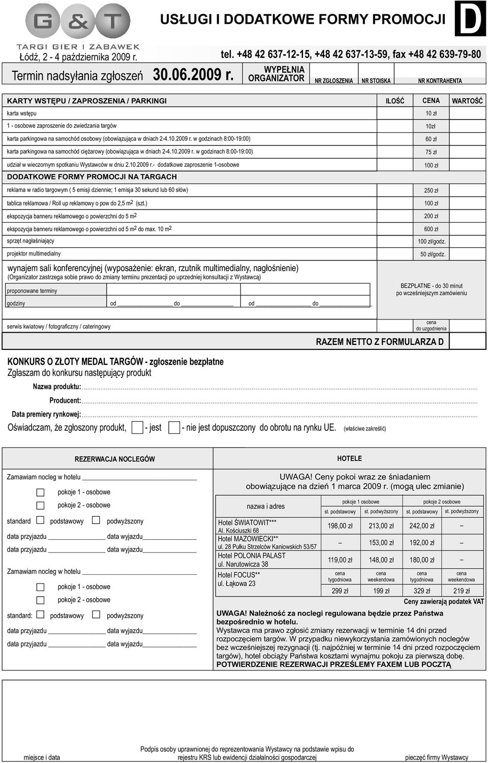 osobowy (obowiązująca w dniach -4.10.009 r. w godzinach 8:00-19:00) karta parkingowa na samochód ciężarowy (obowiązująca w dniach -4.10.009 r. w godzinach 8:00-19:00) udział w wieczornym spotkaniu Wystawców w dniu.