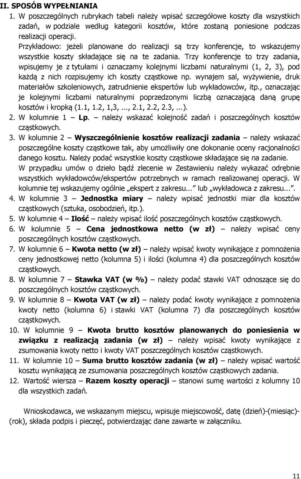 Przykładowo: jeżeli planowane do realizacji są trzy konferencje, to wskazujemy wszystkie koszty składające się na te zadania.
