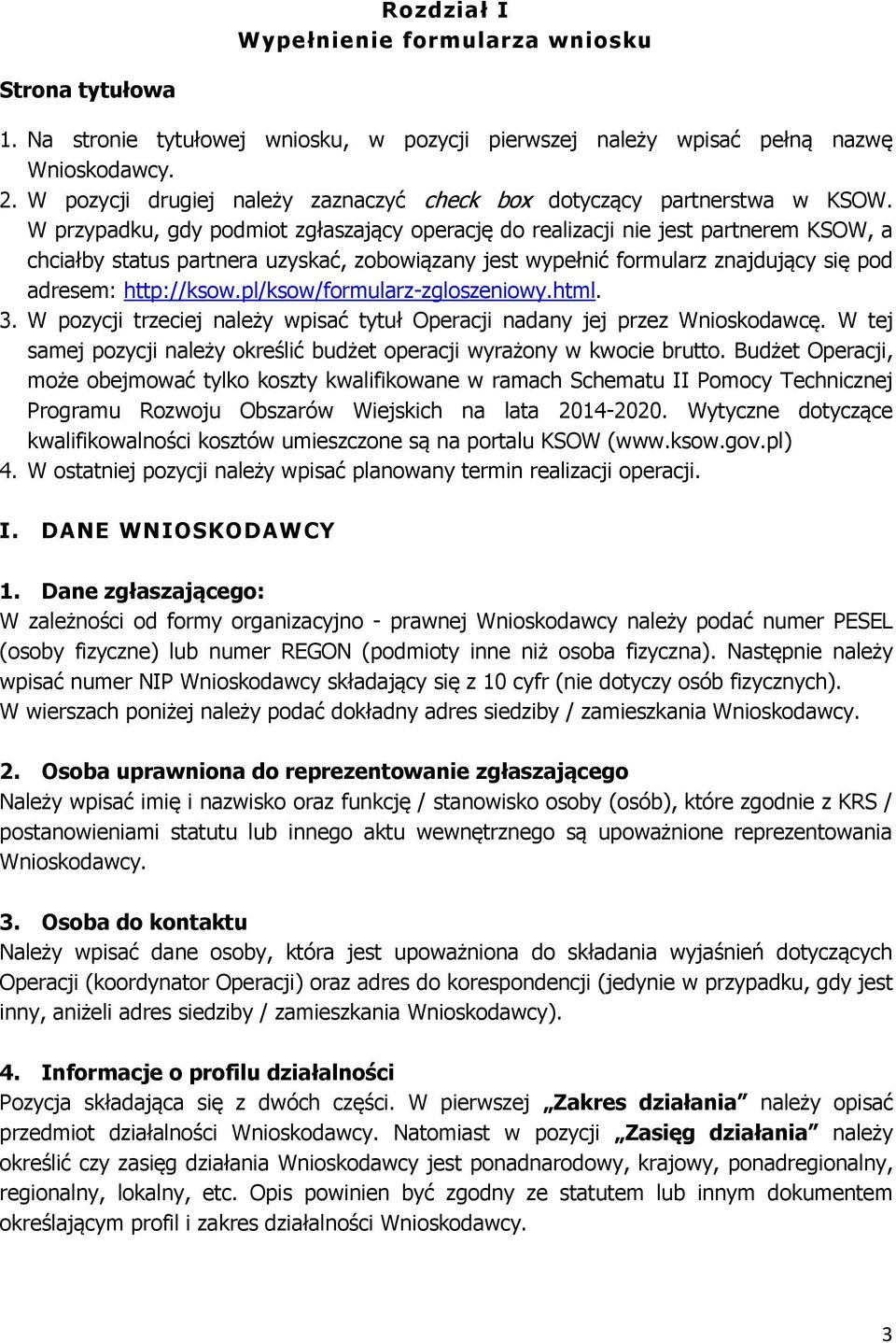 W przypadku, gdy podmiot zgłaszający operację do realizacji nie jest partnerem KSOW, a chciałby status partnera uzyskać, zobowiązany jest wypełnić formularz znajdujący się pod adresem: http://ksow.