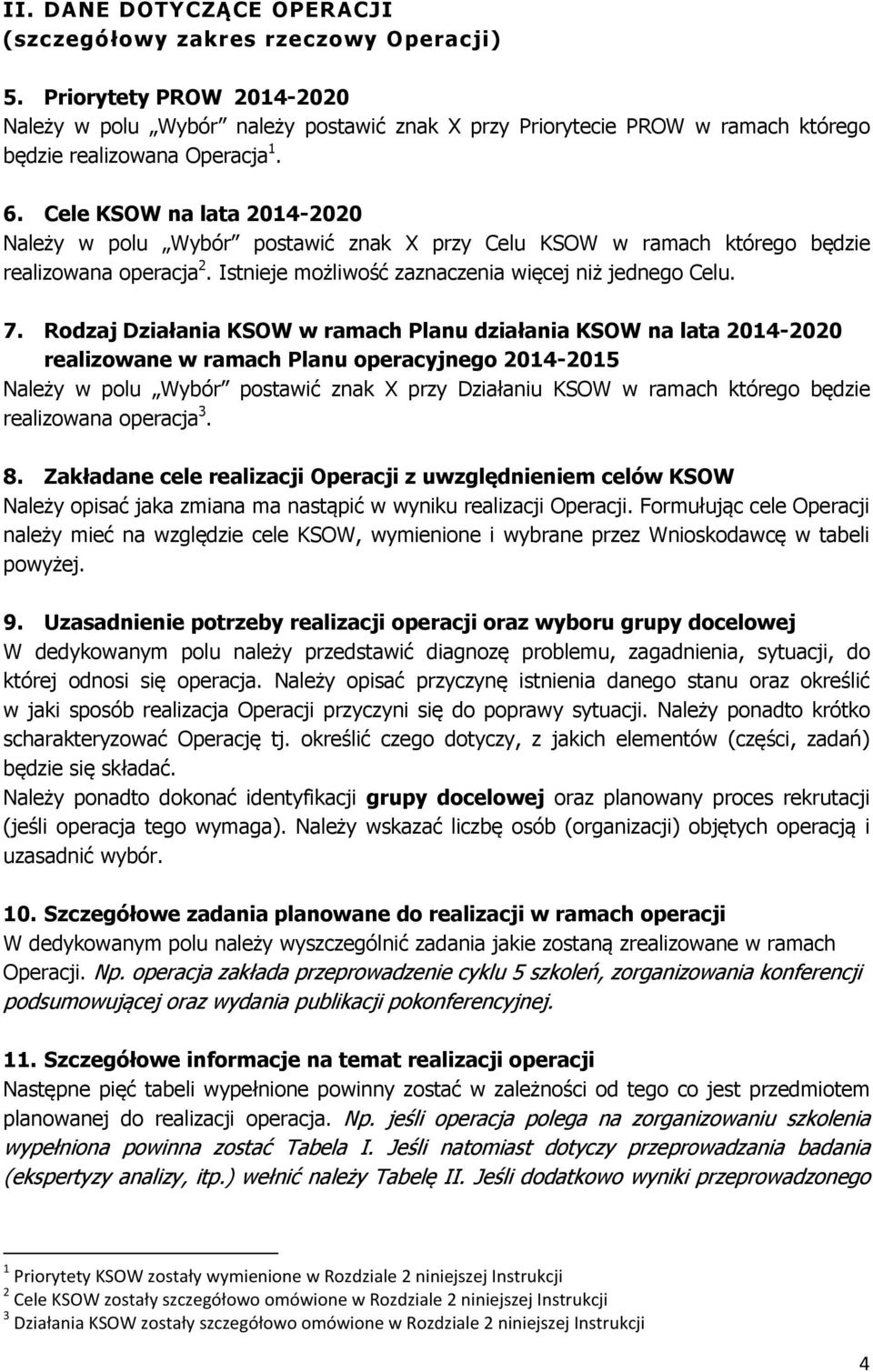 Cele KSOW na lata 2014-2020 Należy w polu Wybór postawić znak X przy Celu KSOW w ramach którego będzie realizowana operacja 2. Istnieje możliwość zaznaczenia więcej niż jednego Celu. 7.