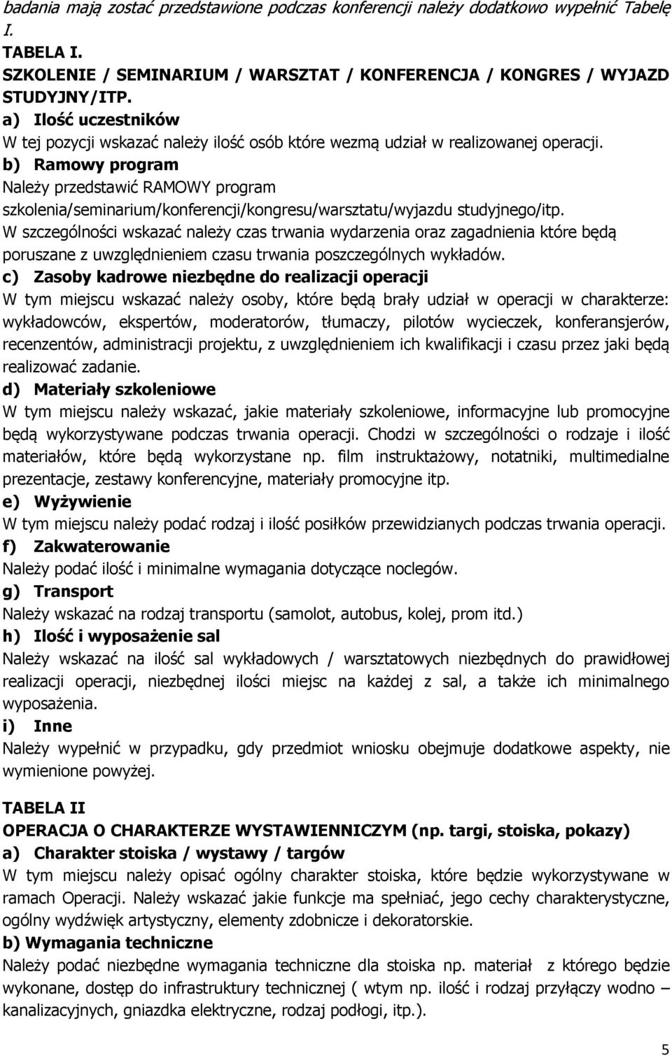 b) Ramowy program Należy przedstawić RAMOWY program szkolenia/seminarium/konferencji/kongresu/warsztatu/wyjazdu studyjnego/itp.