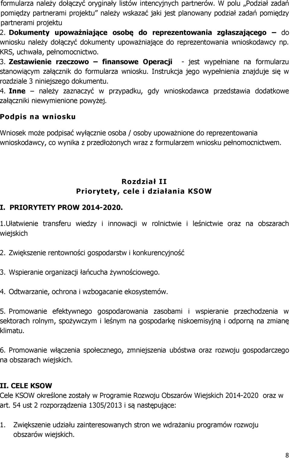 Zestawienie rzeczowo finansowe Operacji - jest wypełniane na formularzu stanowiącym załącznik do formularza wniosku. Instrukcja jego wypełnienia znajduje się w rozdziale 3 niniejszego dokumentu. 4.