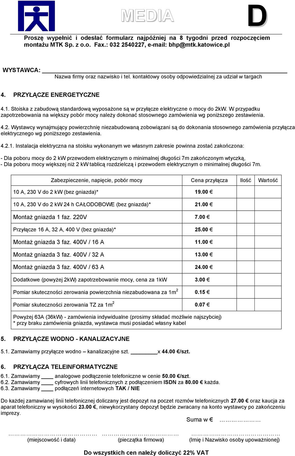 Wystawcy wynajmujący powierzchnię niezabudowaną zobowiązani są do dokonania stosownego zamówienia przyłącza elektrycznego wg poniższego zestawienia. 4.2.1.