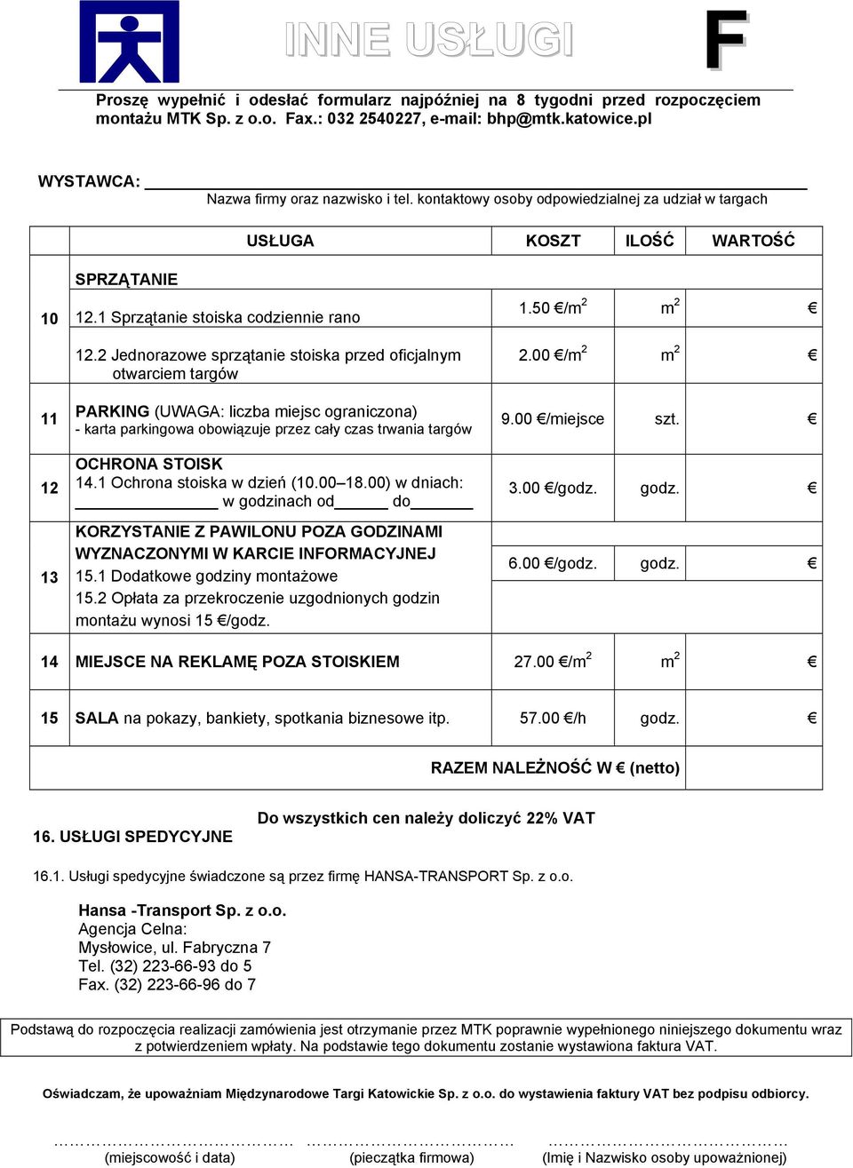 1 Ochrona stoiska w dzień (10.00 18.00) w dniach: w godzinach od do KORZYSTANIE Z PAWILONU POZA GODZINAMI WYZNACZONYMI W KARCIE INFORMACYJNEJ 15.1 Dodatkowe godziny montażowe 15.