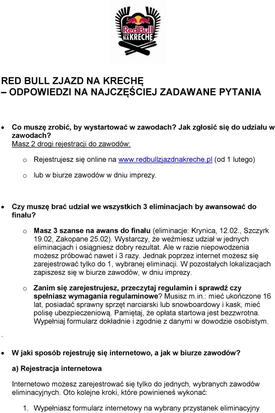 Czy muszę brać udział we wszystkich 3 eliminacjach by awansować do finału? o Masz 3 szanse na awans do finału (eliminacje: Krynica, 12.02., Szczyrk 19.02, Zakopane 25.02).