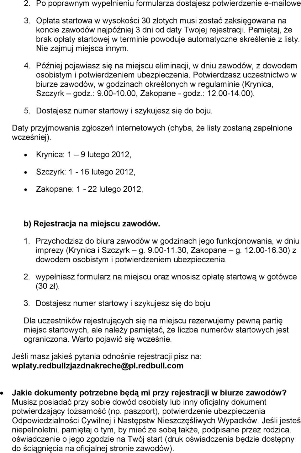 Pamiętaj, że brak opłaty startowej w terminie powoduje automatyczne skreślenie z listy. Nie zajmuj miejsca innym. 4.