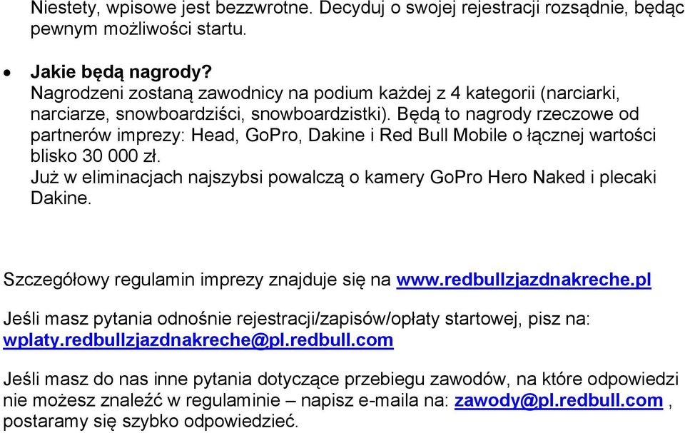 Będą to nagrody rzeczowe od partnerów imprezy: Head, GoPro, Dakine i Red Bull Mobile o łącznej wartości blisko 30 000 zł.