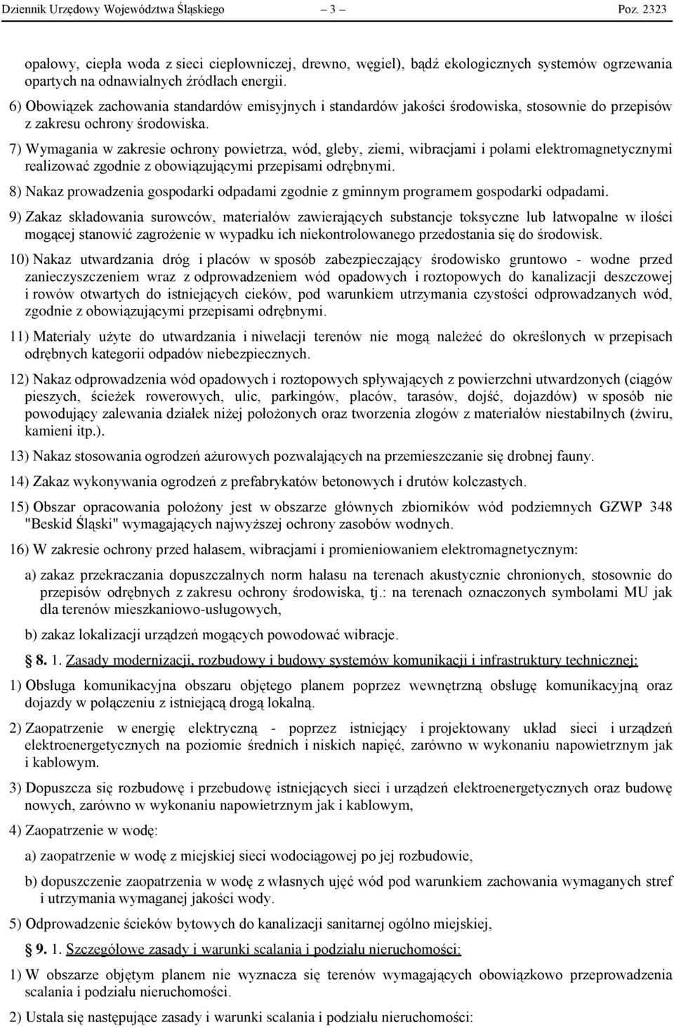 7) Wymagania w zakresie ochrony powietrza, wód, gleby, ziemi, wibracjami i polami elektromagnetycznymi realizować zgodnie z obowiązującymi przepisami odrębnymi.