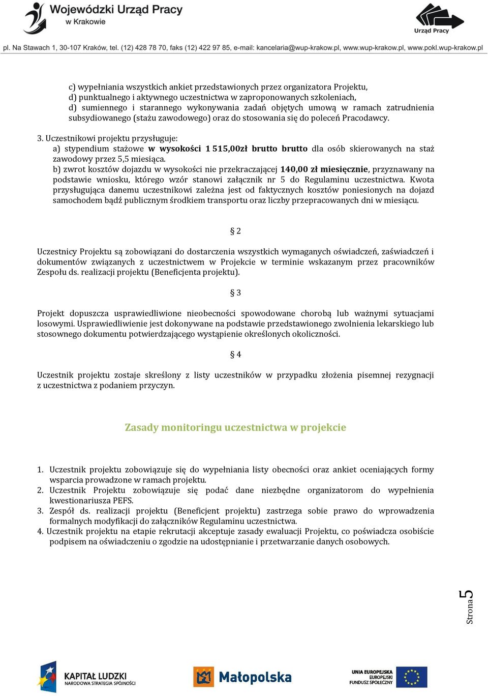 Uczestnikowi projektu przysługuje: a) stypendium stażowe w wysokości 1 515,00zł brutto brutto dla osób skierowanych na staż zawodowy przez 5,5 miesiąca.